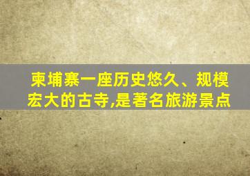 柬埔寨一座历史悠久、规模宏大的古寺,是著名旅游景点