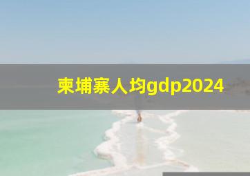 柬埔寨人均gdp2024