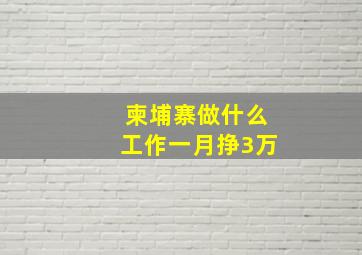 柬埔寨做什么工作一月挣3万