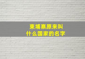 柬埔寨原来叫什么国家的名字