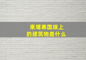 柬埔寨国旗上的建筑物是什么