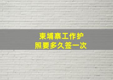 柬埔寨工作护照要多久签一次