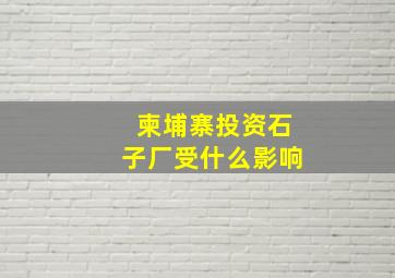 柬埔寨投资石子厂受什么影响