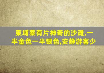 柬埔寨有片神奇的沙滩,一半金色一半银色,安静游客少