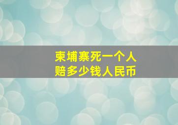 柬埔寨死一个人赔多少钱人民币