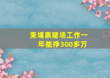 柬埔寨赌场工作一年能挣300多万