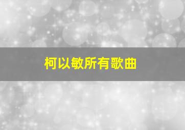 柯以敏所有歌曲