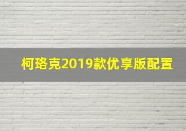 柯珞克2019款优享版配置