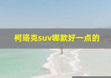 柯珞克suv哪款好一点的