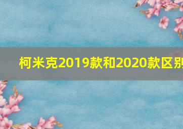 柯米克2019款和2020款区别