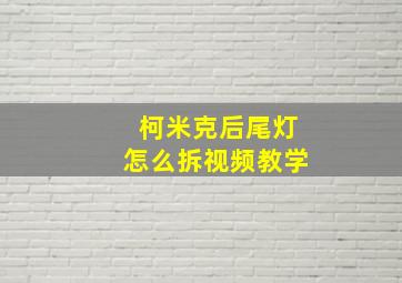 柯米克后尾灯怎么拆视频教学