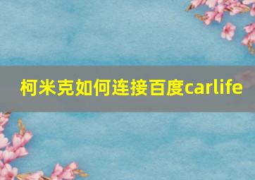 柯米克如何连接百度carlife