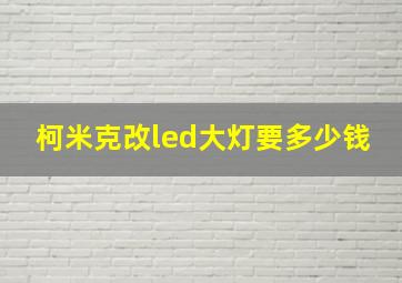 柯米克改led大灯要多少钱