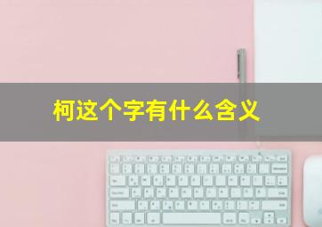 柯这个字有什么含义