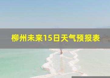 柳州未来15日天气预报表