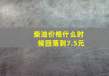 柴油价格什么时候回落到7.5元