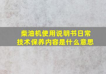 柴油机使用说明书日常技术保养内容是什么意思