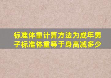 标准体重计算方法为成年男子标准体重等于身高减多少