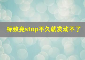 标致亮stop不久就发动不了