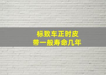 标致车正时皮带一般寿命几年