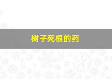 树子死根的药