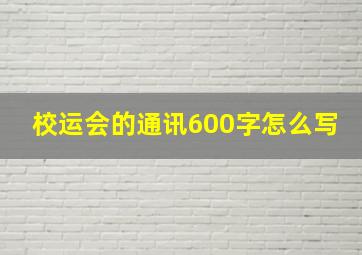 校运会的通讯600字怎么写