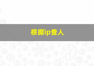 根据ip查人