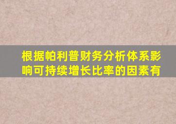 根据帕利普财务分析体系影响可持续增长比率的因素有