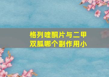 格列喹酮片与二甲双胍哪个副作用小