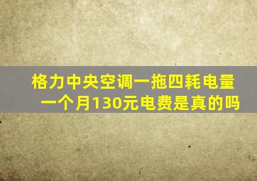 格力中央空调一拖四耗电量一个月130元电费是真的吗