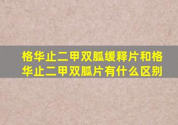 格华止二甲双胍缓释片和格华止二甲双胍片有什么区别