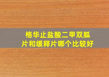 格华止盐酸二甲双胍片和缓释片哪个比较好