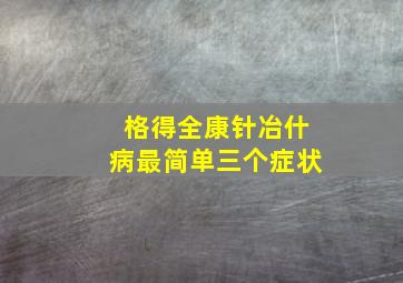 格得全康针冶什病最简单三个症状