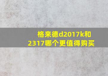 格来德d2017k和2317哪个更值得购买