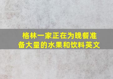 格林一家正在为晚餐准备大量的水果和饮料英文