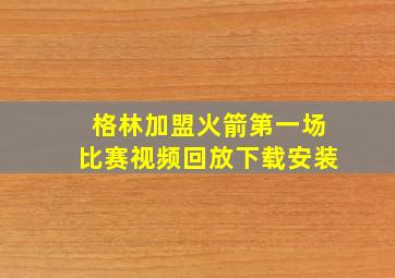 格林加盟火箭第一场比赛视频回放下载安装