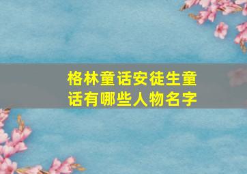 格林童话安徒生童话有哪些人物名字