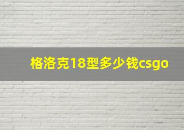 格洛克18型多少钱csgo