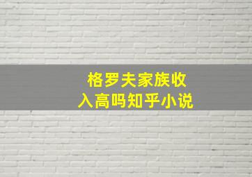 格罗夫家族收入高吗知乎小说