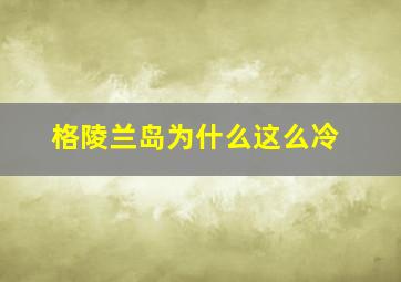 格陵兰岛为什么这么冷