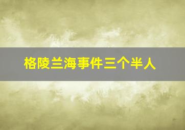 格陵兰海事件三个半人