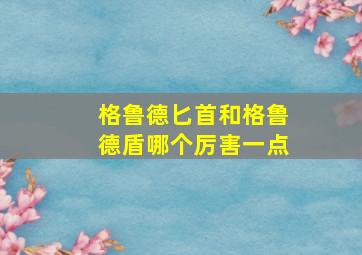 格鲁德匕首和格鲁德盾哪个厉害一点