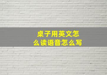 桌子用英文怎么读语音怎么写