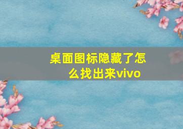 桌面图标隐藏了怎么找出来vivo