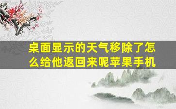 桌面显示的天气移除了怎么给他返回来呢苹果手机