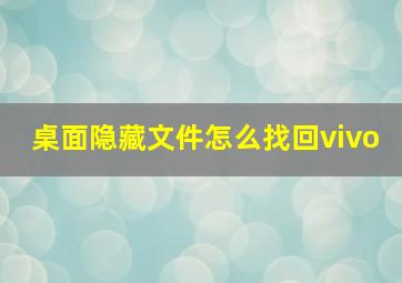 桌面隐藏文件怎么找回vivo