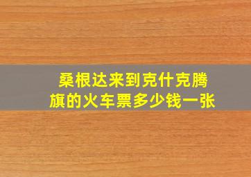 桑根达来到克什克腾旗的火车票多少钱一张