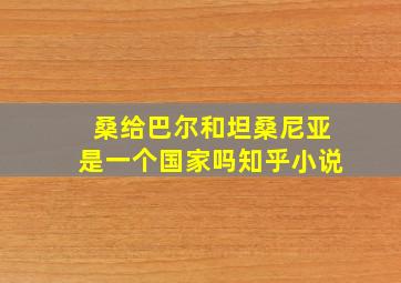 桑给巴尔和坦桑尼亚是一个国家吗知乎小说