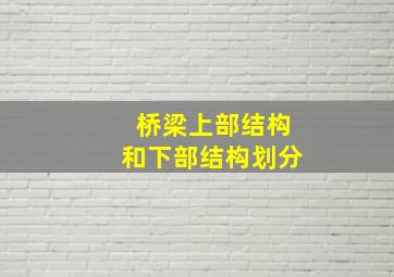 桥梁上部结构和下部结构划分