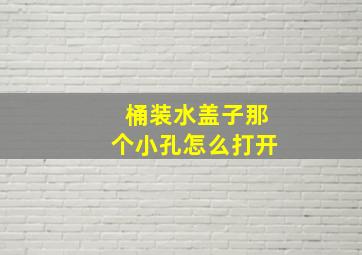 桶装水盖子那个小孔怎么打开